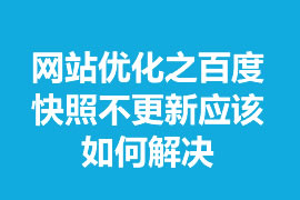 網(wǎng)站優(yōu)化之百度快照不更新應(yīng)該如何解決？